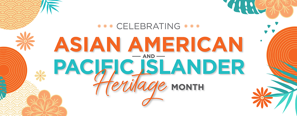 Celebrating Asian American and Pacific Islander Heritage Month