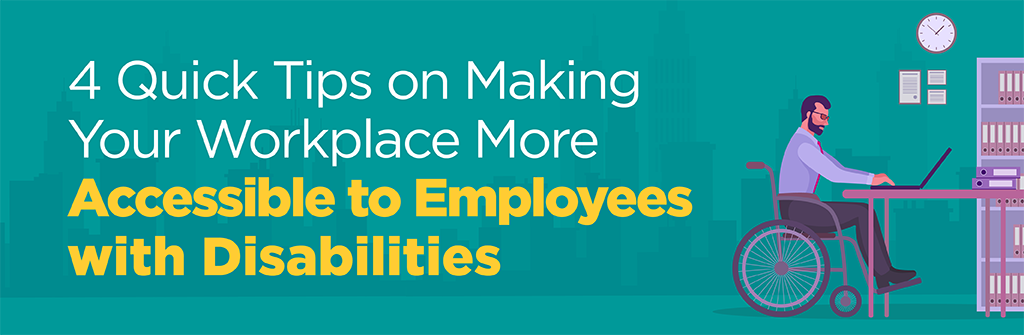 4 Quick Tips on Making Your Workplace More Accessible to Employees with Disabilities