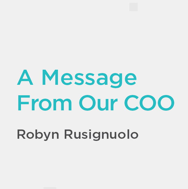 A Message from Our COO - Robyn Rusignuolo