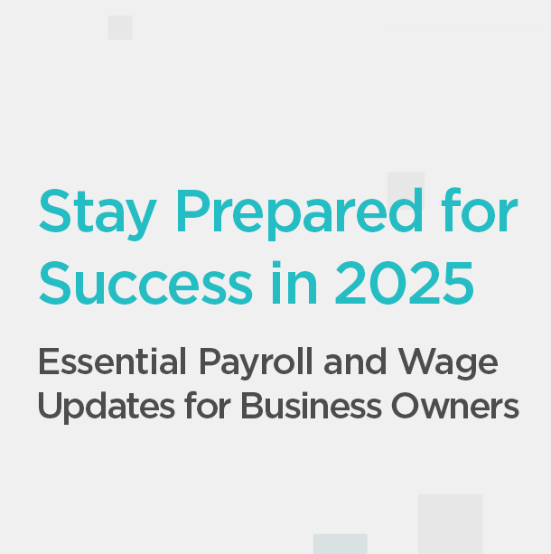 Stay Prepared for Success in 2025: Essential Payroll and Wage Updates for Business Owners