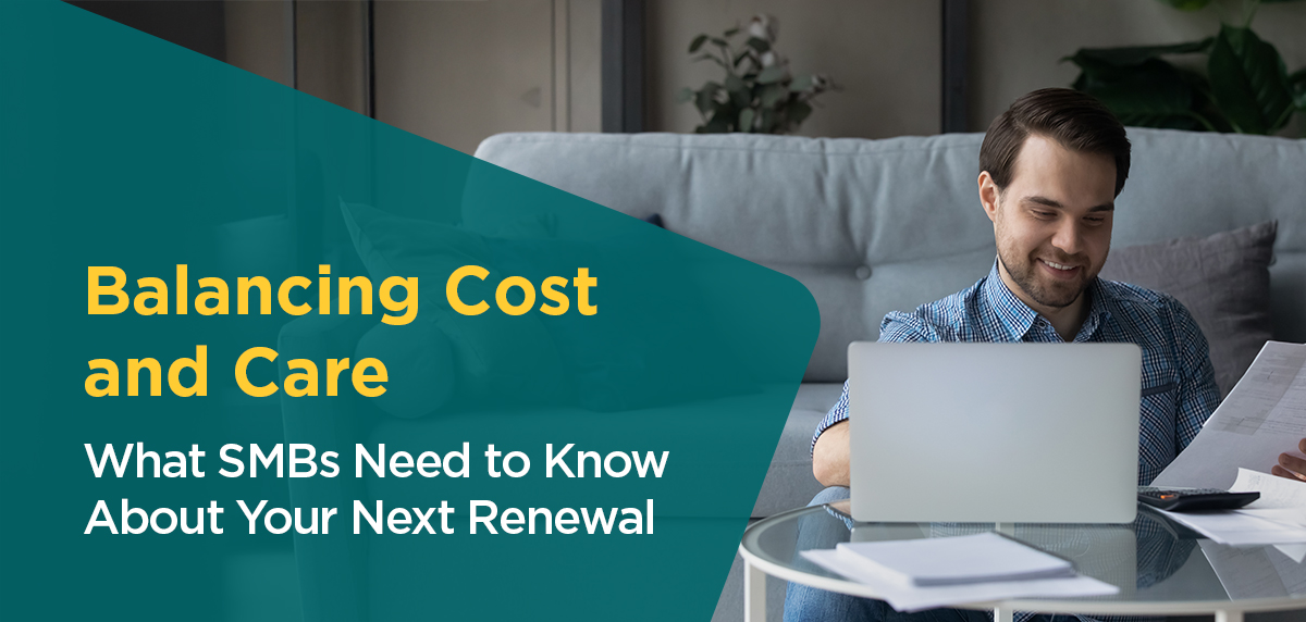 Balancing Cost and Care: What SMBs Need to Know About Your Next Renewal