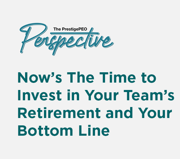 PrestigePEO-Perspective-Featured-Image-June-2025_01 Now’s The Time to Invest in Your Team’s Retirement and Your Bottom Line