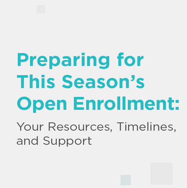 Preparing for This Season’s Open Enrollment: Your Resources, Timelines, and Support!