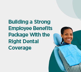 Building a Strong Employee Benefits Package With the Right Dental Coverage
